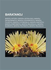 Baratanoj Barataj aktoroj, Barataj astrologoj, Barataj entreprenistoj, Barataj esperantistoj, Barataj filozofoj, Barataj fotomodeloj, Barataj kantistoj, Barataj komponistoj, Barataj miliarduloj, Barataj muzikistoj, Barataj politikistoj,123295747X,9781232957478