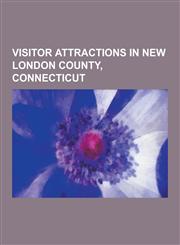 Visitor Attractions in New London County, Connecticut Mystic, Connecticut, Pawcatuck, United States Coast Guard Academy, USS Nautilus,1156667488,9781156667484
