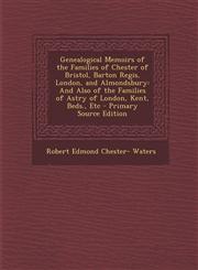 Genealogical Memoirs of the Families of Chester of Bristol, Barton Regis, London, and Almondsbury And Also of the Families of Astry of London, Kent, Beds., Etc - Primary Source Edition,1294907174,9781294907176