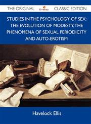 Studies in the Psychology of Sex The Evolution of Modesty, the Phenomena of Sexual Periodicity and Auto-Erotism - The Original Classic Edition,1486146007,9781486146000