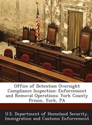 Office of Detention Oversight Compliance Inspection Enforcement and Removal Operations: York County Prison, York, PA,1288911580,9781288911585