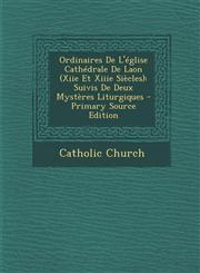 Ordinaires de L'Eglise Cathedrale de Laon (Xiie Et Xiiie Siecles) Suivis de Deux Mysteres Liturgiques - Primary Source Edition,129376700X,9781293767009