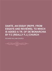 Dante, an Essay [Repr. From Essays and Reviews]. to Which Is Added a Tr. of de Monarchia by F.c [Really F.j.] Church,1154177319,9781154177312