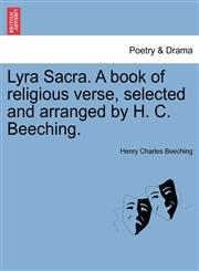 Lyra Sacra. A book of religious verse, selected and arranged by H. C. Beeching.,1241086656,9781241086657