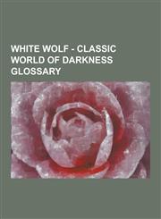 White Wolf - Classic World of Darkness Glossary Owod Glossary, Vampire: The Masquerade Glossary, Arcanum, Archetype, Attribute, Classic World of Dark,1230857117,9781230857114