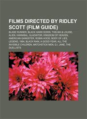 Films directed by Ridley Scott (Film Guide) Blade Runner, Black Hawk Down, Thelma & Louise, Alien, Hannibal, Gladiator, Kingdom of Heaven,1157656528,9781157656524