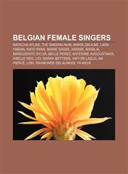 Belgian female singers Natacha Atlas, The Singing Nun, Marie Daulne, Lara Fabian, Kate Ryan, Marie Sasse, Hadise, Natalia, Marguerite Sylva,1155693000,9781155693002