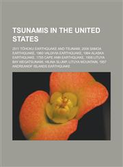 Tsunamis in the United States 2011 Tōhoku earthquake and tsunami, 2009 Samoa earthquake, 1960 Valdivia earthquake, 1964 Alaska earthquake,1233171739,9781233171736