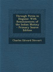 Through Persia in Disguise With Reminiscences of the Indian Mutiny - Primary Source Edition,1295764830,9781295764839