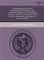 Improving self-service technologies utilization The potential impacts of technology anxiety, need for interaction with service employees, and expected service quality.,1248981987,9781248981986