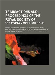 Transactions and Proceedings of the Royal Society of Victoria (Volume 10-11),1154072924,9781154072921