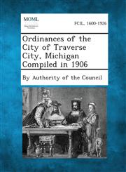 Ordinances of the City of Traverse City, Michigan Compiled in 1906,1287335985,9781287335986