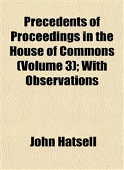 Precedents of Proceedings in the House of Commons (Volume 3); With Observations,1153097974,9781153097970