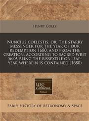 Nuncius coelestis, or, The starry messenger for the year of our redemption 1680, and from the creation, according to sacred writ 5629, being the bissextile or leap-year wherein is contained (1680),1240846592,9781240846597