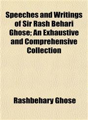 Speeches and Writings of Sir Rash Behari Ghose; An Exhaustive and Comprehensive Collection,1152191276,9781152191273