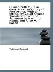 Human bullets (Niku-dan). A soldier's story of Port Arthur. With an introd. by Count Okuma. Translat,1116657147,9781116657142