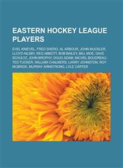 Eastern Hockey League Players Evel Knievel, Fred Shero, Al Arbour, John Muckler, Lloyd Ailsby, Reg Abbott, Bob Bailey, Bill Moe, Dave Schultz, John,1156445507,9781156445501