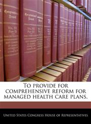 To provide for comprehensive reform for managed health care plans.,1240237391,9781240237395