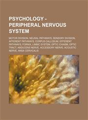 Psychology - Peripheral nervous system Motor division, Neural pathways, Sensory division, Afferent pathways, Corpus callosum, Efferent pathways, Fornix, Limbic system, Optic chiasm, Optic tract, Abducens nerve, Accessory nerve, Acoustic nerve, Ansa cervi,1234861410,9781234861414
