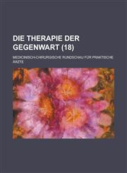 Die Therapie Der Gegenwart; Medicinisch-Chirurgische Rundschau Fur Praktische Arzte (18 ),123125369X,9781231253694