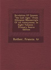 Revelation Of Genesis. "the Lost Ages." From Ethiopian Manuscripts Of An Anonymous, In Eight Volumes - Primary Source Edition,129308798X,9781293087985