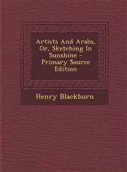 Artists and Arabs, Or, Sketching in Sunshine - Primary Source Edition,1293566179,9781293566176