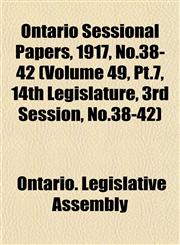 Ontario Sessional Papers, 1917, No.38-42 (Volume 49, Pt.7, 14th Legislature, 3rd Session, No.38-42),1153075601,9781153075602