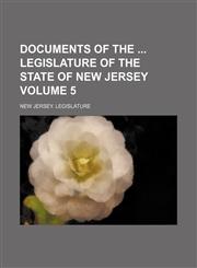 Documents of the  Legislature of the State of New Jersey Volume 5,1236483219,9781236483218