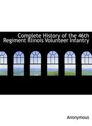 Complete History of the 46th Regiment Illinois Volunteer Infantry,114032005X,9781140320050