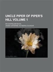 Uncle Piper of Piper's Hill; An Australian Novel Volume 1,1236929101,9781236929105
