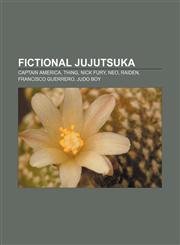 Fictional jujutsuka Captain America, Thing, Nick Fury, Neo, Raiden, Francisco Guerrero, Judo Boy,1233135651,9781233135653