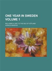 One year in Sweden; including a visit to the Isle of Götland Volume 1,0217707726,9780217707725