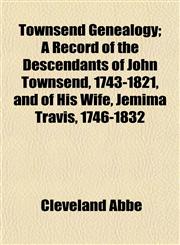Townsend Genealogy; A Record of the Descendants of John Townsend, 1743-1821, and of His Wife, Jemima Travis, 1746-1832,1152074687,9781152074682