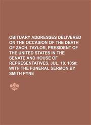 Obituary Addresses Delivered on the Occasion of the Death of Zach. Taylor, President of the United States in the Senate and House of Representatives,,123575202X,9781235752025