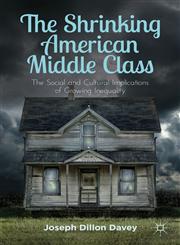 The Shrinking American Middle Class The Social And Cultural Implications Of Growing Inequality,1137032294,9781137032294