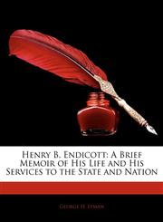 Henry B. Endicott A Brief Memoir of His Life and His Services to the State and Nation,1142994481,9781142994488