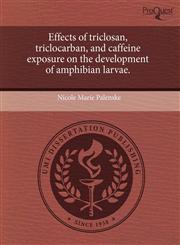 Effects of triclosan, triclocarban, and caffeine exposure on the development of amphibian larvae.,124368139X,9781243681393