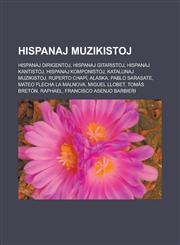 Hispanaj muzikistoj Hispanaj dirigentoj, Hispanaj gitaristoj, Hispanaj kantistoj, Hispanaj komponistoj, Katalunaj muzikistoj, Ruperto Chapí, Alaska, Pablo Sarasate, Mateo Flecha la malnova, Miguel Llobet, Tomás Bretón, Raphael,123296140X,9781232961406