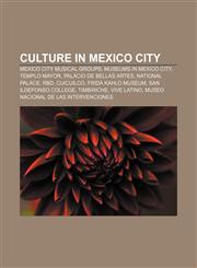 Culture in Mexico City Mexico City musical groups, Museums in Mexico City, Templo Mayor, Palacio de Bellas Artes, National Palace, RBD,1157812295,9781157812296