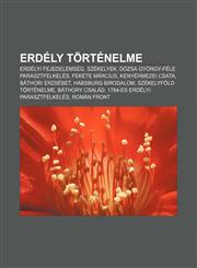 Erdely Tortenelme Erdelyi Fejedelemseg, Szekelyek, Dozsa Gyorgy-Fele Parasztfelkeles, Fekete Marcius, Kenyermezei Csata, Bathori Erzsebe,1232881627,9781232881629