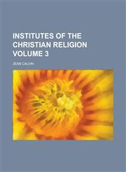 Institutes of the Christian Religion Volume 3,1152337424,9781152337428