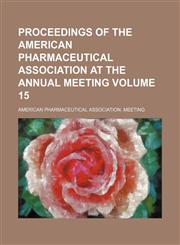 Proceedings of the American Pharmaceutical Association at the annual meeting Volume 15,1150860693,9781150860690