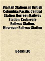 Via Rail Stations in British Columbia Pacific Central Station, Dorreen Railway Station, Cedarvale Railway Station, Mcgregor Railway Station,1155504216,9781155504216