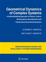 Geometrical Dynamics of Complex Systems A Unified Modelling Approach to Physics, Control, Biomechanics, Neurodynamics and Psycho-Socio-Economical Dynamics,1402045441,9781402045448