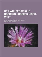 Der wunder-reiche Überzug unserer Nider-Welt; oder erd-umgebende Lufft-Kreys,1230114777,9781230114774