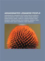 Assassinated Lebanese people Assassinated Lebanese politicians, Bachir Gemayel, Imad Mughniyah, Rafic Hariri, Pierre Amine Gemayel,1156821827,9781156821824