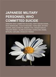 Japanese military personnel who committed suicide Samurai who committed suicide, Forty-seven Ronin, Nogi Maresuke, Chūichi Nagumo, Yukio Seki,1156142946,9781156142943