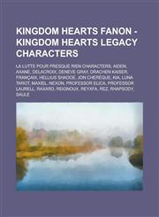 Kingdom Hearts Fanon - Kingdom Hearts Legacy Characters La Lutte Pour Presque Rien characters, Aiden, Axane, Delacroix, Deneve Gray, Drachen Kaiser, Françaix, Hellius Shadoe, Jon Cherèque, Kia, Luna Tarot, Maxiel, Nexon, Professor Elica,1234832453,9781234832452