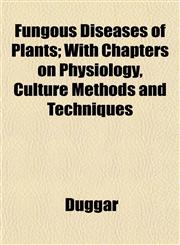 Fungous Diseases of Plants; With Chapters on Physiology, Culture Methods and Techniques,1152253271,9781152253278