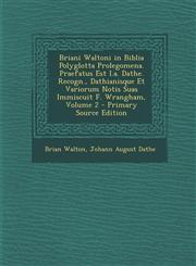 Briani Waltoni in Biblia Polyglotta Prolegomena. Praefatus Est I.A. Dathe. Recogn., Dathianisque Et Variorum Notis Suas Immiscuit F. Wrangham, Volume,1287924727,9781287924722